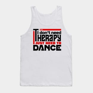 I don't need therapy, I just need to dance Tank Top